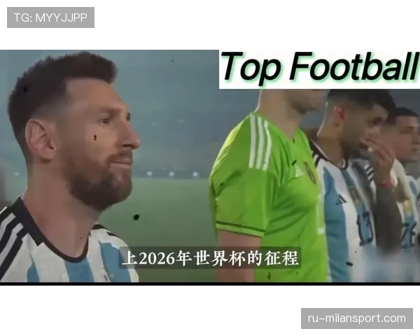 阿根廷2026世界杯赛程前瞻 梅西最后一舞能否圆梦美加墨